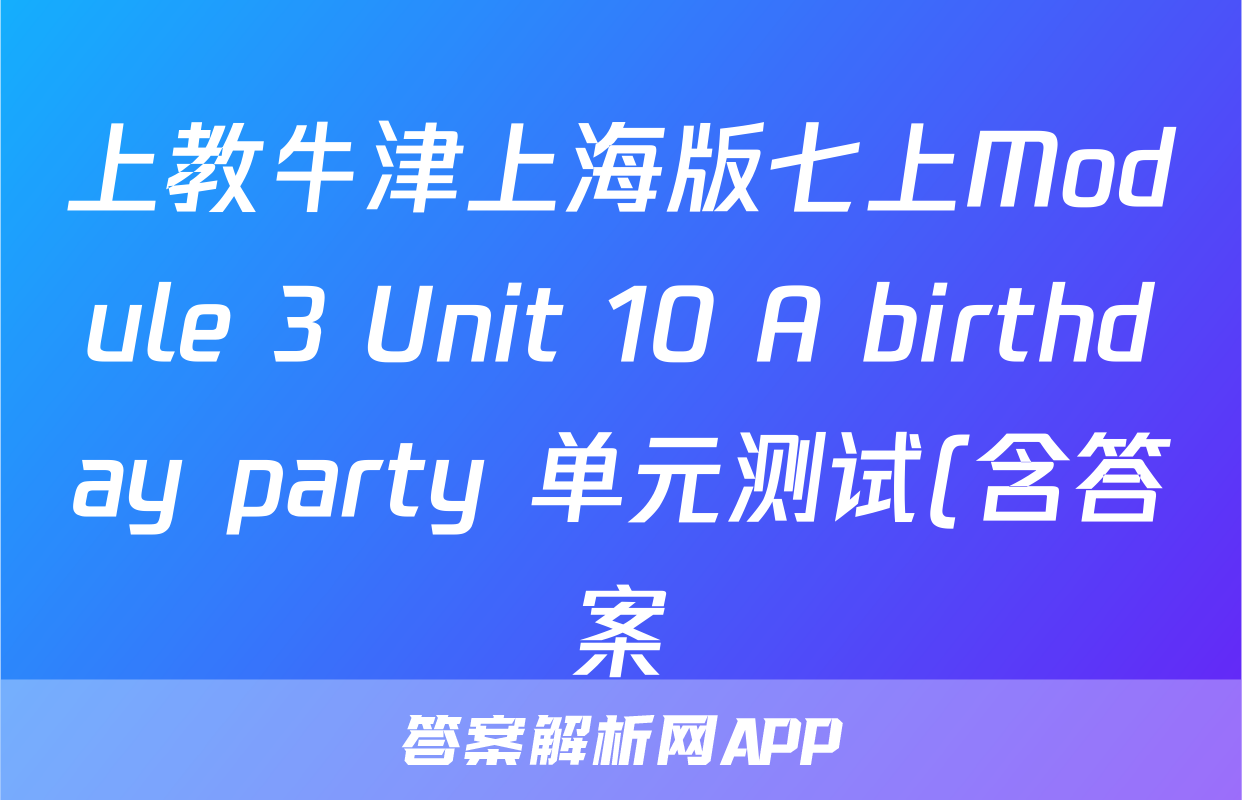 上教牛津上海版七上Module 3 Unit 10 A birthday party 单元测试(含答案)考试试卷